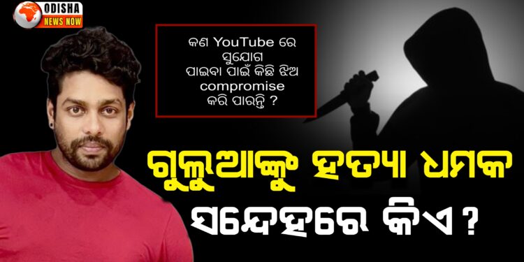 ଗୁଲୁଆଙ୍କୁ ହତ୍ୟା ଧମକ ସନ୍ଦେହରେ କିଏ ?